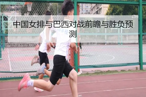 中国女排与巴西对战前瞻与胜负预测